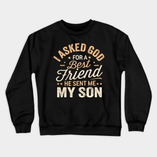 I Asked God For a Best Friend He Sent Me My Son Crewneck Sweatshirt